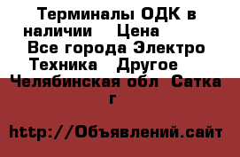 Терминалы ОДК в наличии. › Цена ­ 999 - Все города Электро-Техника » Другое   . Челябинская обл.,Сатка г.